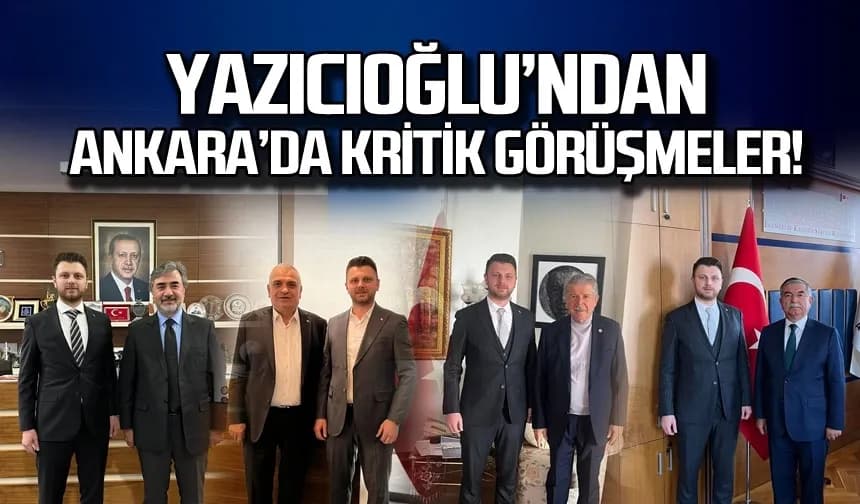 Ömer Yazıcıoğlu’ndan Ankara’da kritik ziyaretler